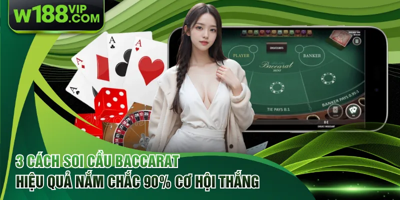3 Cách Soi Cầu Baccarat Hiệu Quả Nắm Chắc 90% Cơ Hội Thắng