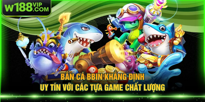 Bắn cá BBIN khẳng định uy tín với các tựa game chất lượng
