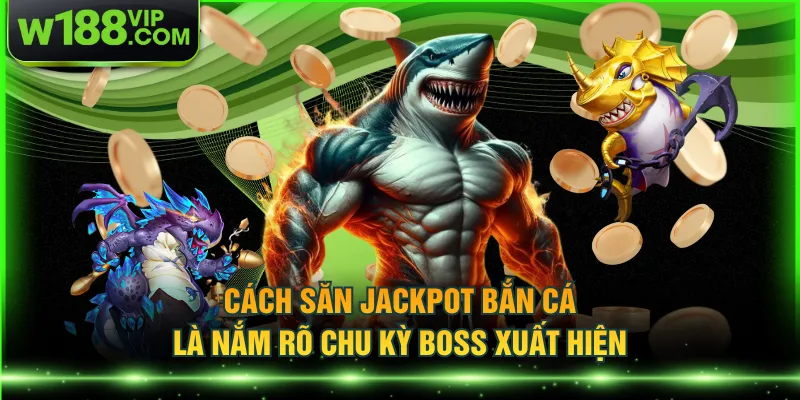 Cách săn jackpot bắn cá là nắm rõ chu kỳ boss xuất hiện