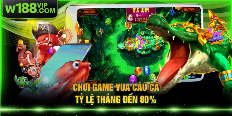 Chơi game Vua Câu Cá tỷ lệ thắng đến 80%