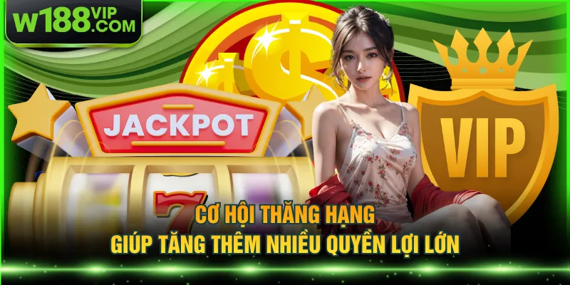 Cơ hội thăng hạng giúp tăng thêm nhiều quyền lợi lớn
