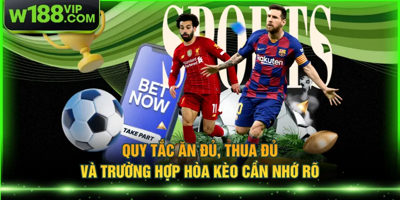 Quy tắc ăn đủ, thua đủ và trường hợp hòa kèo cần nhớ rõ