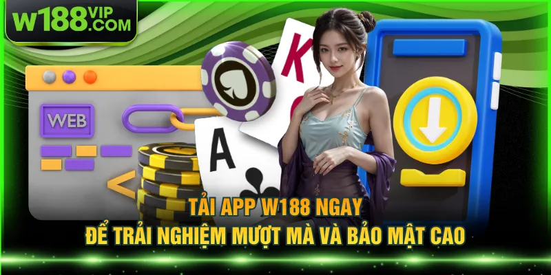 Tải app W188 ngay để trải nghiệm mượt mà và bảo mật cao