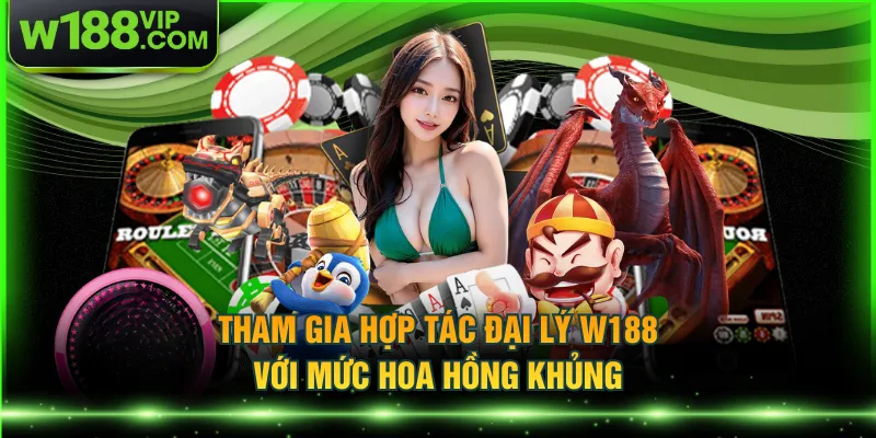 Tham gia hợp tác đại lý W188 với mức hoa hồng khủng