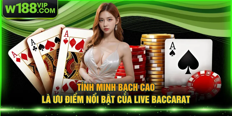 Tính minh bạch cao là ưu điểm nổi bật của live baccarat