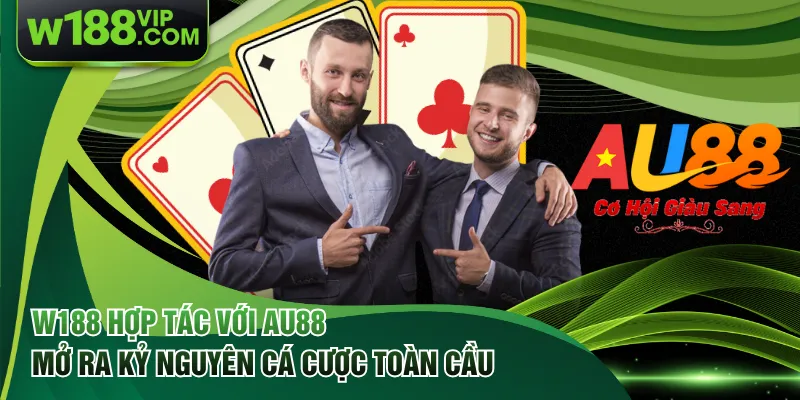W188 Hợp Tác Với AU88 Mở Ra Kỷ Nguyên Cá Cược Toàn Cầu